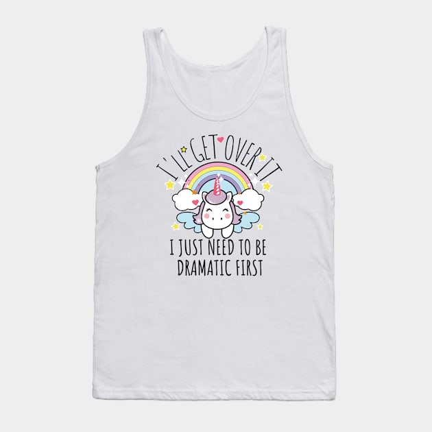 I'll Get Over It I Just Need To Be Dramatic First funny colorful unicorn Tank Top by AbstractA